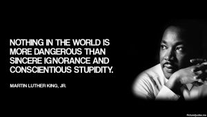 martin_luther_king_jr_quote_nothing_in_the_world_is_more_dangerous_than_sincere_ignorance_and_conscientious_stupidity_5410
